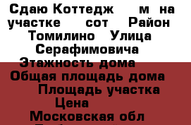 Сдаю Коттедж 240 м² на участке 8.5 сот. › Район ­ Томилино › Улица ­ Серафимовича › Этажность дома ­ 2 › Общая площадь дома ­ 240 › Площадь участка ­ 9 › Цена ­ 90 000 - Московская обл., Люберецкий р-н, Томилино пгт Недвижимость » Дома, коттеджи, дачи аренда   . Московская обл.